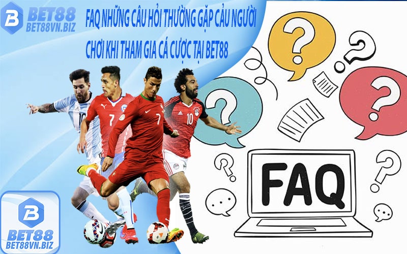 FAQ những câu hỏi thường gặp của người chơi khi tham gia cá cược thể thao bet88